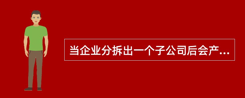 当企业分拆出一个子公司后会产生代理成本，这种代理成本包括()。