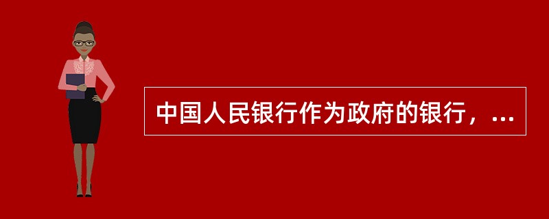 中国人民银行作为政府的银行，其重要的职能是()。