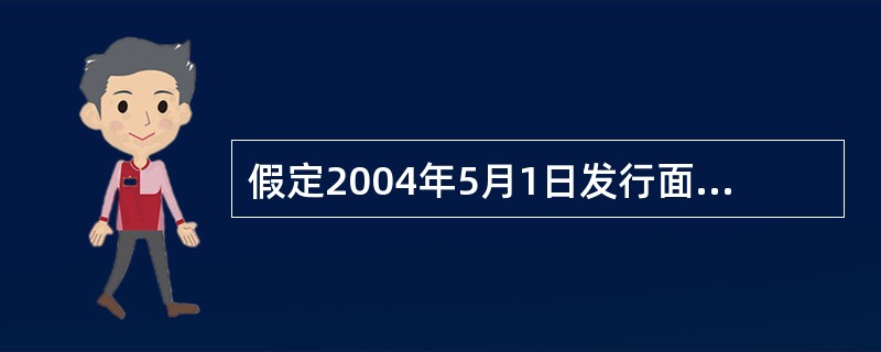 假定2004年5月1日发行面额为1000元、票面利率10%、10年期的债券，每年