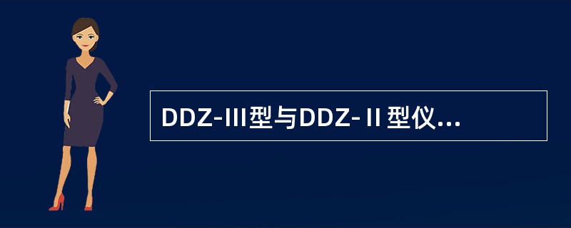 DDZ-Ⅲ型与DDZ-Ⅱ型仪表相比，有哪些主要特点？