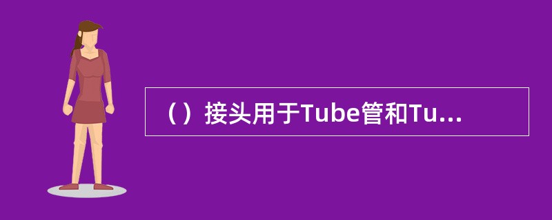 （）接头用于Tube管和Tube管之间的连接。