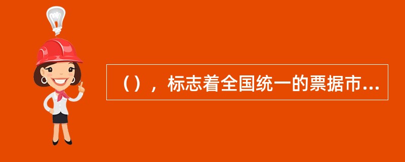 （），标志着全国统一的票据市场的形成和我国票据市场长期以来分割局面的结束。