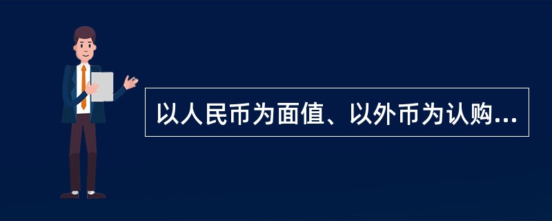 以人民币为面值、以外币为认购和交易币种、在上海和深圳证券交易所上市交易的普通股票