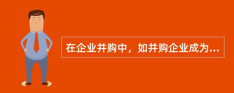 在企业并购中，如并购企业成为被并购企业债权债务的承担者，即资产和债权、债务一同转