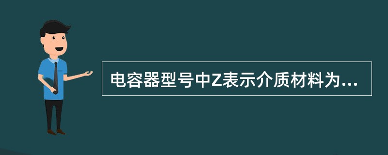 电容器型号中Z表示介质材料为（）。