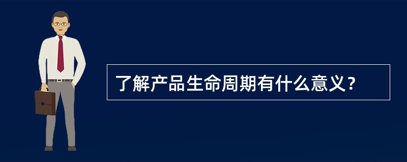 了解产品生命周期有什么意义？