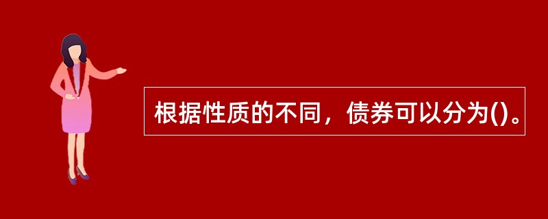 根据性质的不同，债券可以分为()。