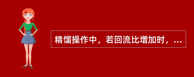 精馏操作中，若回流比增加时，将出现塔顶组分变轻、（）。