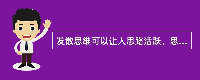 发散思维可以让人思路活跃，思维敏捷，办法多。