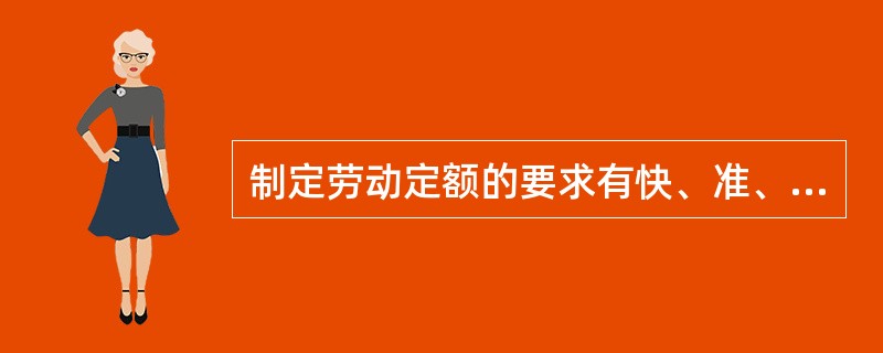 制定劳动定额的要求有快、准、全；其中，关键的是（）。