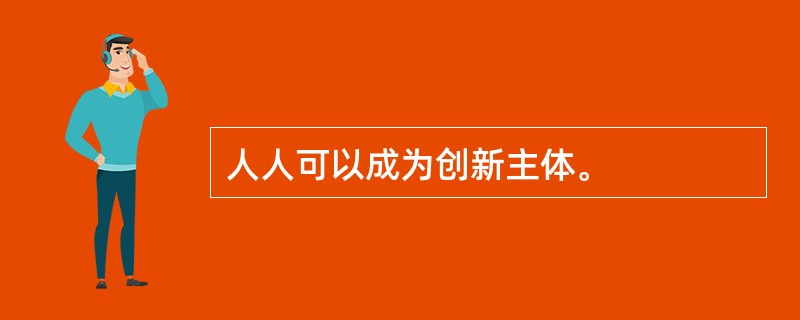 人人可以成为创新主体。