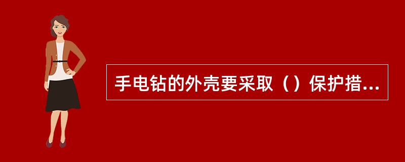 手电钻的外壳要采取（）保护措施。