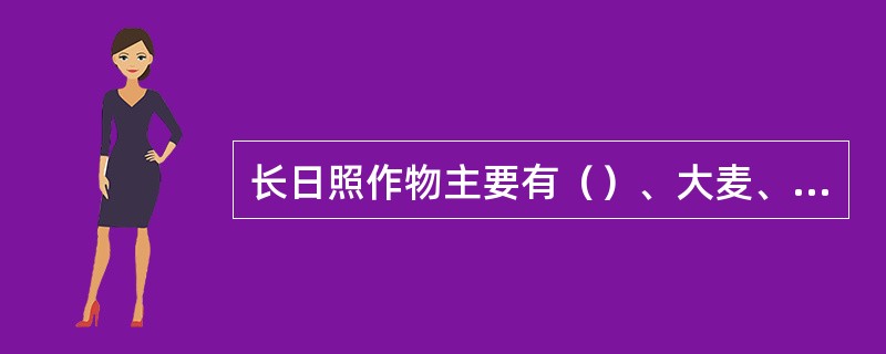 长日照作物主要有（）、大麦、油菜等。