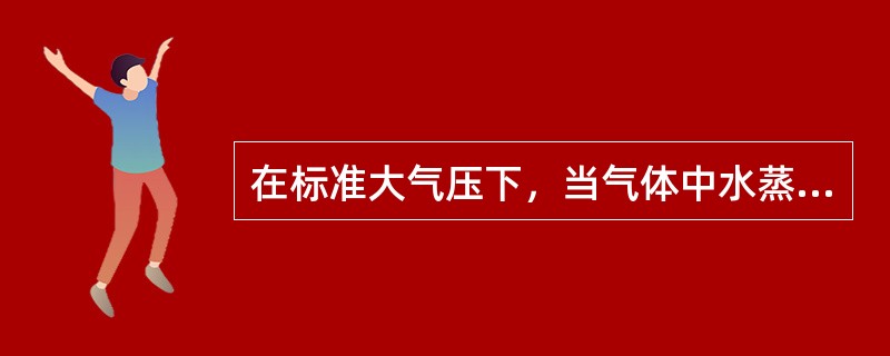 在标准大气压下，当气体中水蒸气的（）低于露点-20℃时，工业中习惯上称为微量水分