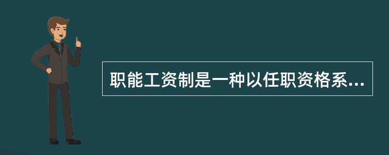 职能工资制是一种以任职资格系统和薪点制为基础的，依据员工能力和业绩支付工资的报酬