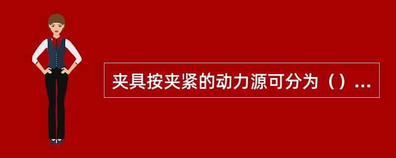 夹具按夹紧的动力源可分为（）；（）、液压夹具、气液增力夹具、电磁夹具以及真空夹具