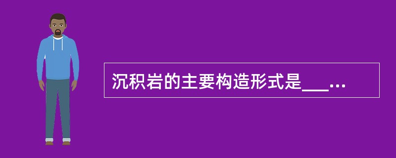 沉积岩的主要构造形式是_______________。