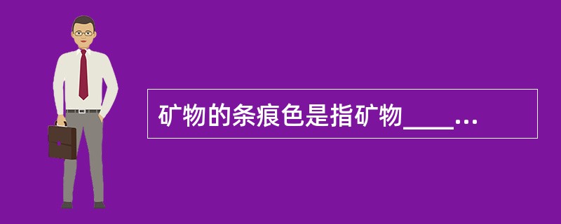 矿物的条痕色是指矿物_______________的颜色。