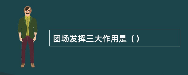 团场发挥三大作用是（）