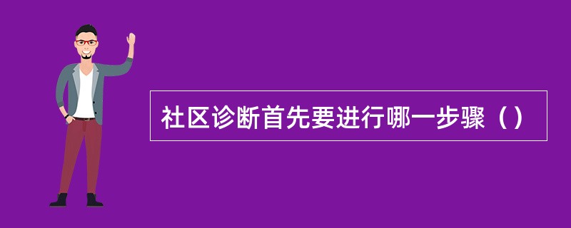 社区诊断首先要进行哪一步骤（）