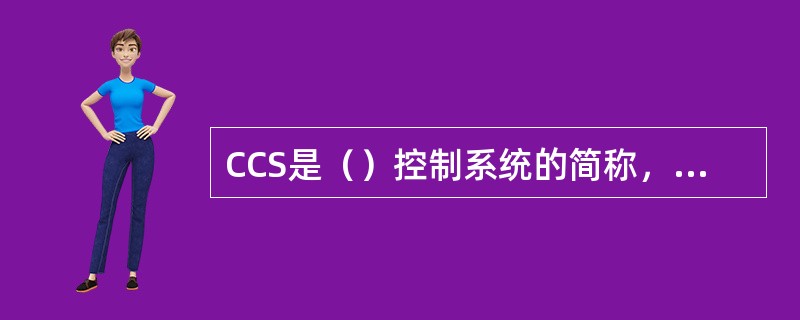 CCS是（）控制系统的简称，其主要由（）、（）、（）和巡航执行器等部分组成。