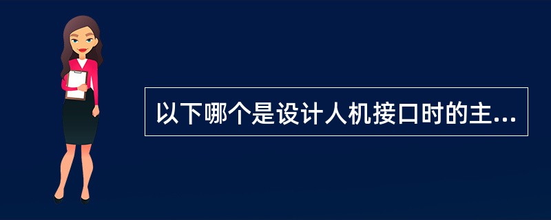 以下哪个是设计人机接口时的主要要求？（）