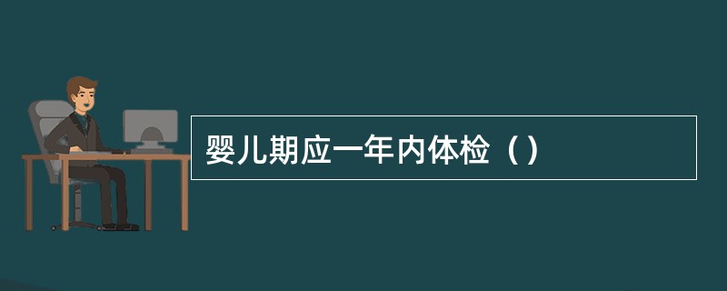 婴儿期应一年内体检（）