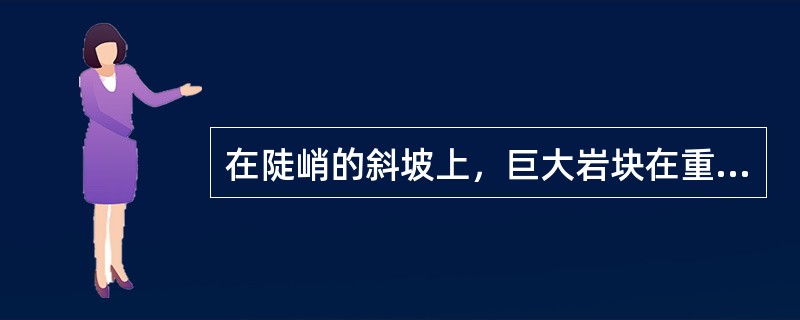 在陡峭的斜坡上，巨大岩块在重力作用下突然而猛烈地向下倾倒、翻滚、崩落的现象，称为