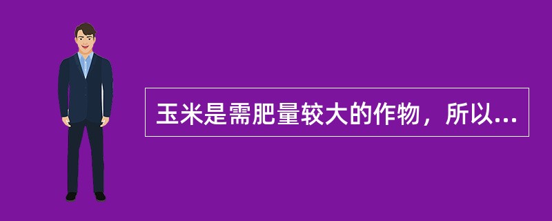 玉米是需肥量较大的作物，所以施肥越多越好。