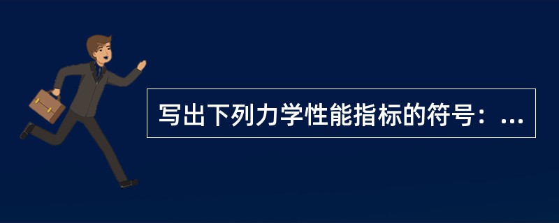 写出下列力学性能指标的符号：屈服强度（）、抗拉强度（）、洛氏硬度C标尺（）、断后