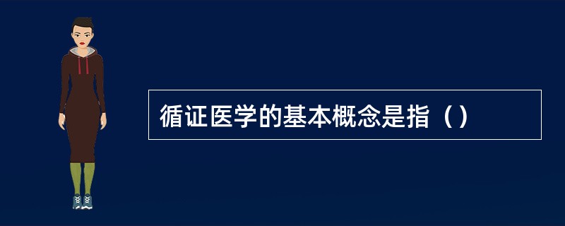 循证医学的基本概念是指（）
