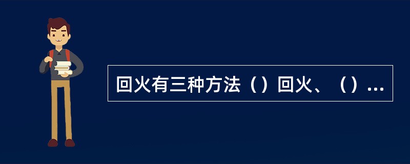 回火有三种方法（）回火、（）回火和（）回火。