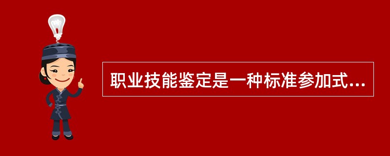 职业技能鉴定是一种标准参加式考试，其标准为（）标准。