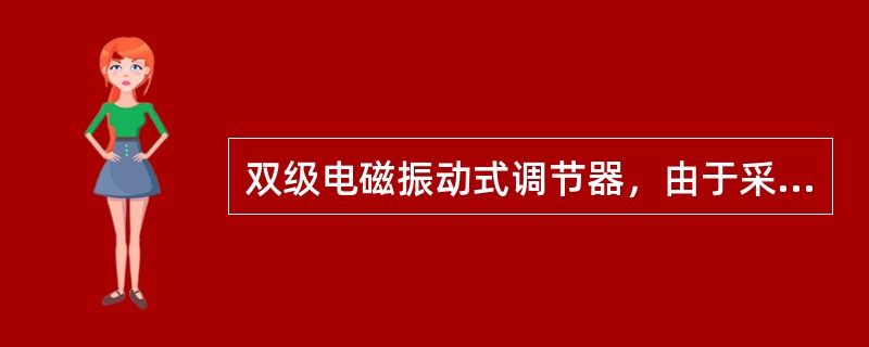 双级电磁振动式调节器，由于采用了两对触点、两级调压，所以触点断开时不会产生电火花