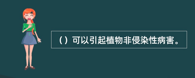 （）可以引起植物非侵染性病害。