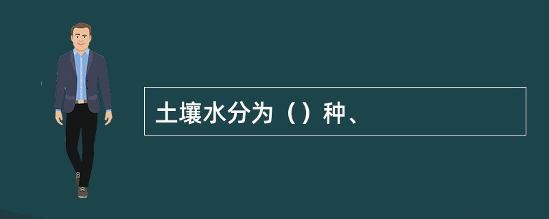 土壤水分为（）种、