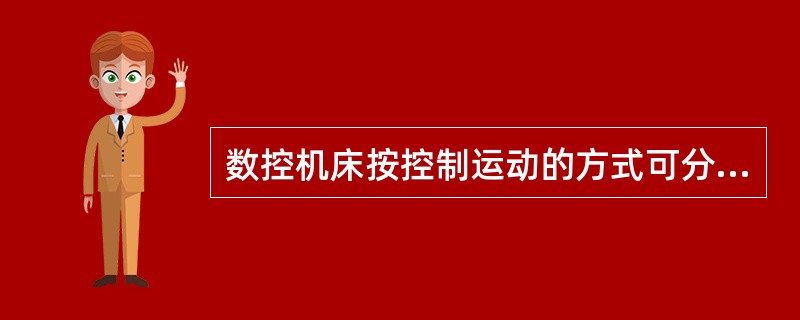 数控机床按控制运动的方式可分为（）、（）、（）。