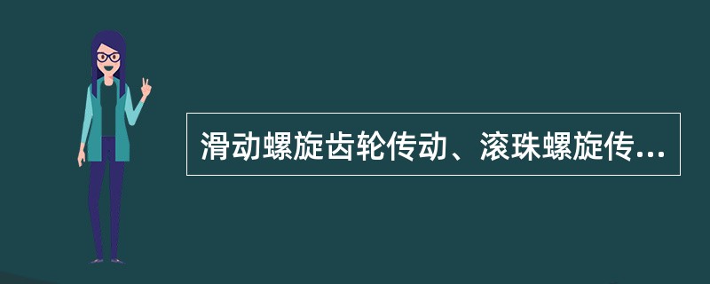滑动螺旋齿轮传动、滚珠螺旋传动、静压螺旋传动、珠螺旋传动各有什么特点？他们各自主
