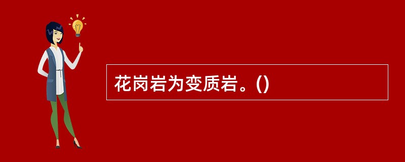 花岗岩为变质岩。()