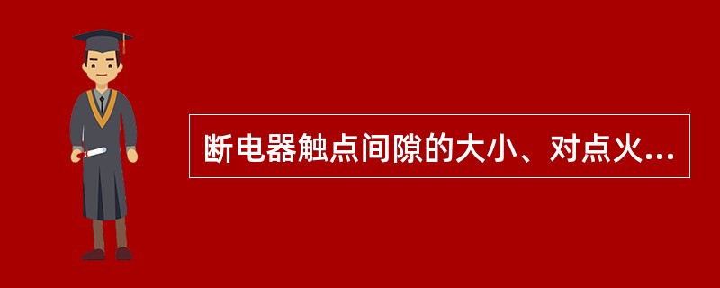 断电器触点间隙的大小、对点火性能有何影响？