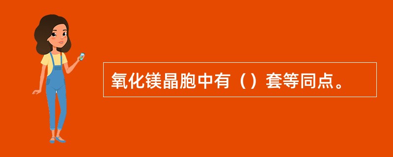 氧化镁晶胞中有（）套等同点。