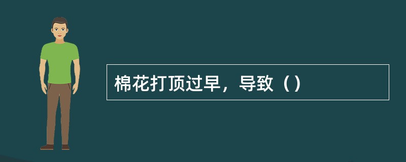 棉花打顶过早，导致（）
