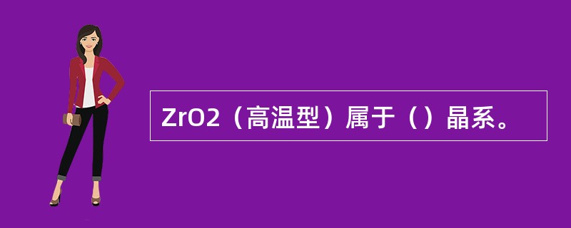 ZrO2（高温型）属于（）晶系。