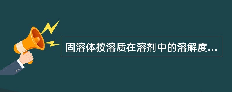 固溶体按溶质在溶剂中的溶解度分类，可以分为（）类。