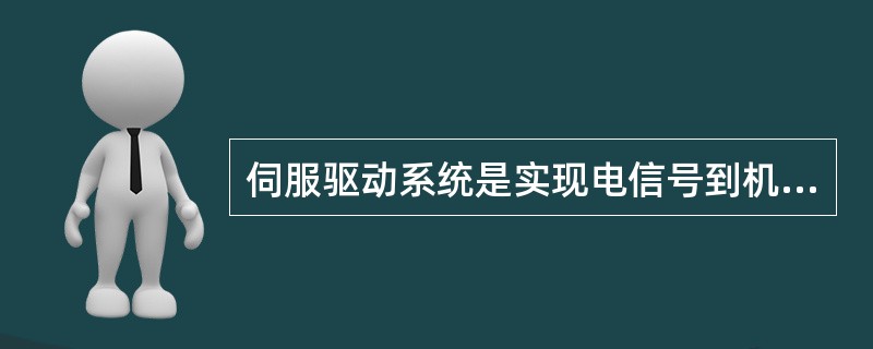 伺服驱动系统是实现电信号到机械动作的转换的装置和部件。