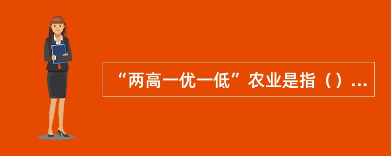 “两高一优一低”农业是指（）、高效、优质和低耗农业。