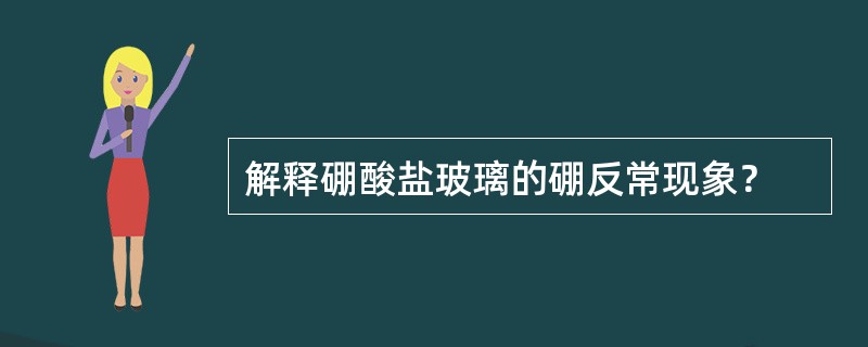 解释硼酸盐玻璃的硼反常现象？