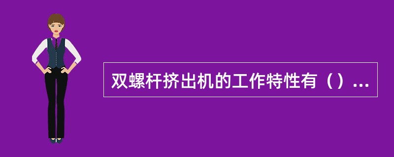 双螺杆挤出机的工作特性有（）、（）、（）。