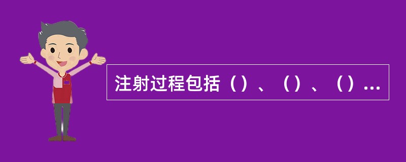 注射过程包括（）、（）、（）、（）和（）五大过程。