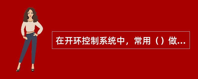 在开环控制系统中，常用（）做驱动元件。